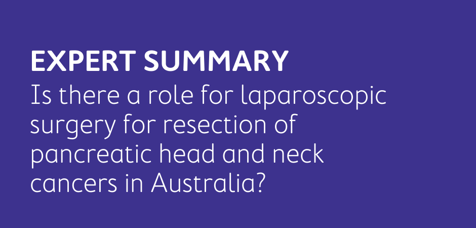 Is there a role for laparoscopic surgery for resection of pancreatic head and neck cancers in Australia?